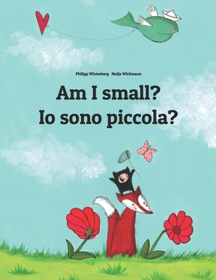 Am I small? Io sono piccola?: Children's Picture Book English-Italian (Bilingual Edition) - Usai, Emanuela (Translated by), and Parenti, Francesca (Translated by)