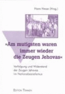 Am Mutigsten Waren Immer Wieder Die Zeugen Jehovas: Verfolgung Und Widerstand Der Zeugen Jehovas Im Nationalsozialismus