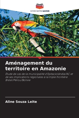 Am?nagement du territoire en Amazonie - Souza Leite, Aline