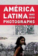 Am?rica Latina, 1960 - 2013: Photographs