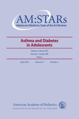 Am: Stars Asthma and Diabetes in Adolescents, 21: Adolescent Medicine: State of the Art Reviews, Volume 21, No.1 - American Academy of Pediatrics Section on Adolescent Health, and Wood, Robert A (Editor), and Casella, Samuel J (Editor)