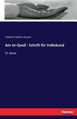 Am Ur-Quell - Schrift f?r Volkskund: IV. Band - Krauss, Friedrich Salomo
