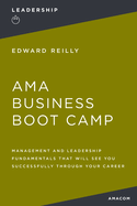 AMA Business Boot Camp: Management and Leadership Fundamentals That Will See You Successfully Through Your Career