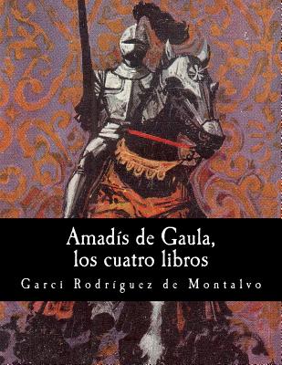 Amadis de Gaula, Los Cuatro Libros - Rodriguez De Montalvo, Garci