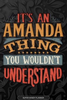 Amanda: It's An Amanda Thing You Wouldn't Understand - Amanda Name Planner With Notebook Journal Calendar Personel Goals Password Manager & Much More, Perfect Gift For A Female Called Amanda - Name Planners, Maria