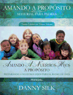 Amando a Nuestro Hijos a Proposito- Manual: Preparando a Nuestros Hijos Para El Reino de Dios (Spanish Edition)