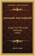 Amaranth and Asphodel: Songs from the Greek Anthology (1881)