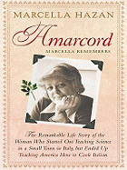 Amarcord, Marcella Remembers: The Remarkable Life Story of the Woman Who Started Out Teaching Science in a Small Town in Italy, But Ended Up Teaching America How to Cook Italian