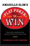 Amarillo Slim's Play Poker to Win: Million Dollar Strategies from the Legendary World Series of Poker Winner (Revised)