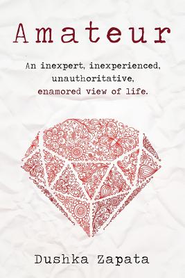 Amateur: An inexpert, inexperienced, unauthoritative, enamored view of life - Stroud, Melissa (Editor), and Zapata, Dushka