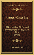 Amateur Circus Life: A New Method of Physical Development for Boys and Girls (1916)