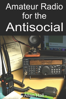 Amateur Radio for the Antisocial: It's not all about the ragchew - Hall, Allan