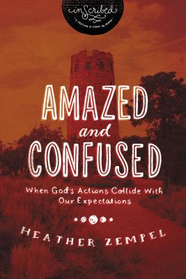 Amazed and Confused: When God's Actions Collide with Our Expectations - Zempel, Heather, and Inscribed