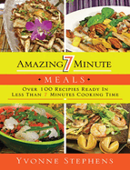 Amazing 7 Minute Meals: Over 100 Recipes Ready in Less Than 7 Minutes Cooking Time