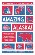 Amazing Alaska!: Fall in Love with Alaska through Interesting Fun Facts and Fantastic Stories for the Entire Family