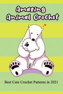 Amazing Animal Crochet: Best Cute Crochet Patterns in 2021: Guide to Crochet Polar Bear, Hippo, Monkey, Octopus