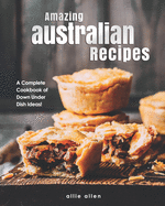 Amazing Australian Recipes: A Complete Cookbook of Down Under Dish Ideas!