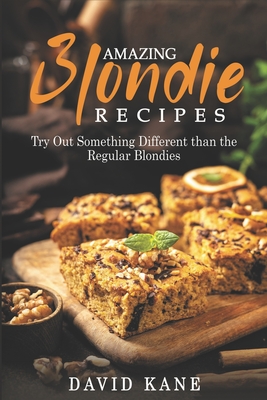Amazing blondie recipes: Try out something different than the regular blondies - Kane, David