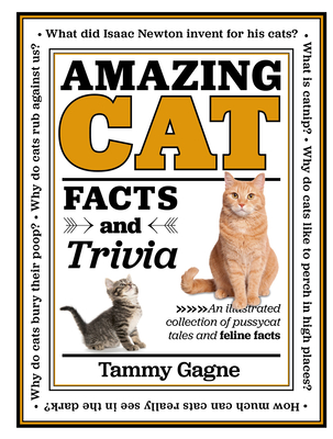 Amazing Cat Facts and Trivia: An Illustrated Collection of Pussycat Tales and Feline Facts - Gagne, Tammy