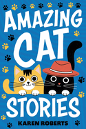 Amazing Cat Stories: 101 Unforgettable Cats Who Shaped History and Left Their Paw Prints on the World