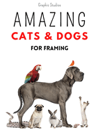 Amazing Cats and Dogs for Framing: Amazing pet photos, funny dogs and cats to frame