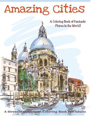 Amazing Cities: A Coloring Book of Fantastic Places in the World! (Adult Coloring Books, Adult Coloring) - For Adults, Coloring Books, and Best Sellers, Adult Coloring Books