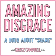 Amazing Disgrace: A Book About "Shame"