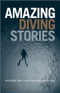 Amazing Diving Stories: Incredible Tales from Deep Beneath the Sea