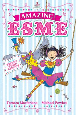 Amazing Esme and the Sweetshop Circus: Book 2 - Macfarlane, Tamara