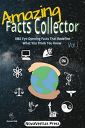 Amazing Facts Collector Vol 1: 1882 Bizarre, Fascinating & Mind-Blowing Facts About Nature, History, Animals, Pop Culture, the Internet, And Everything Else Your Brain Didn't Ask For - But Will Love
