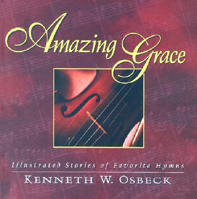 Amazing Grace: Illustrated Stories of Favorite Hymns - Osbeck, Kenneth W, M.A.