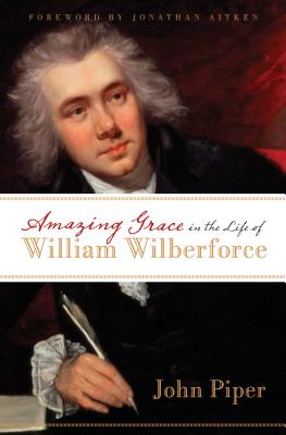 Amazing Grace in the Life of William Wilberforce - Piper, John, and Aitken, Jonathan (Foreword by), and Shepherd, Wayne (Read by)