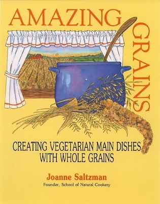 Amazing Grains: Creating Vegetarian Main Dishes with Whole Grains - Saltzman, Joel