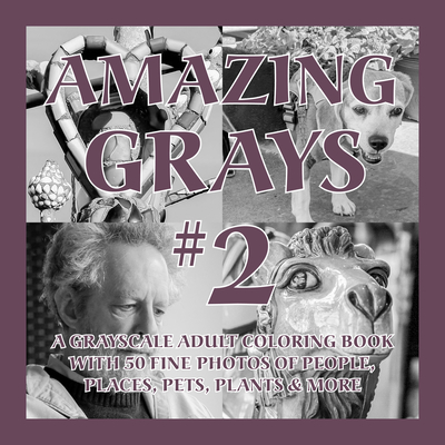 Amazing Grays #2: A Grayscale Adult Coloring Book with 50 Fine Photos of People, Places, Pets, Plants & More - Islander Coloring, and Shepard, Aaron (Photographer), and Watson, Anne L (Photographer)