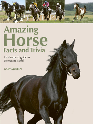 Amazing Horse Facts and Trivia: An Illustrated Guide to the Equine World - Mullen, Gary
