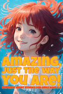 Amazing, just the way you are!: Inspiring short stories for girls aged 6-8