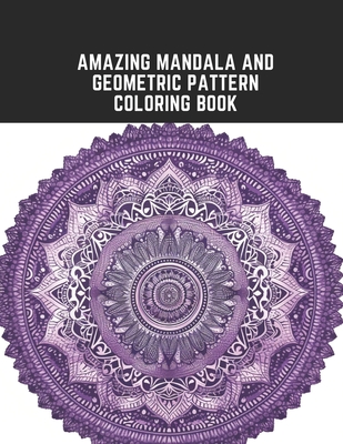 Amazing Mandala and Geometric Pattern Coloring Book: Focusing Designs to Improve Concent - Payne, Christina