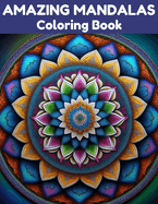 Amazing Mandalas Coloring Book: Relax and Unwind with 40 Stress Relieving Patterns