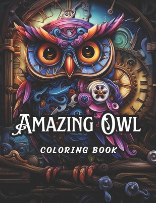 Amazing Owl Coloring Book for Adults: 61 Steampunk Theme Owl Design Illustration Coloring Pages - Chaudhary, Satyam, and Hub, Coloring Books