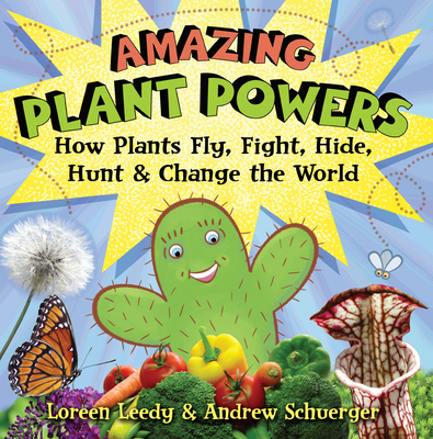 Amazing Plant Powers: How Plants Fly, Fight, Hide, Hunt, and Change the World - Leedy, Loreen, and Schuerger, Andrew