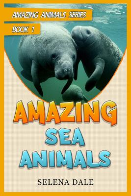 Amazing Sea Animals: Animal Books for Kids - Dale, Selena