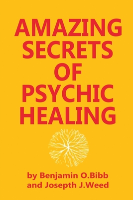 Amazing Secrets of Psychic Healing - Bibb, Benjamin O, and Weed, Joseph J