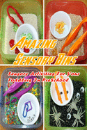 Amazing Sensory Bins: Sensory Activities For Your Toddlers In PreSchool: Gift Ideas for Kids, Easy Projects to Develop Fine Motor Skills