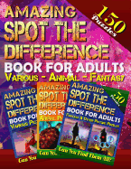 Amazing Spot the Difference Book for Adults: Various - Animal - Fantasy (150 Puzzles): Amazing Picture Puzzles... What's Different Activity Book. How Many Differences Can You Spot?