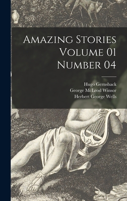Amazing Stories Volume 01 Number 04 - Gernsback, Hugo 1884-1967, and Winsor, George McLeod, and Wells, Herbert George 1866-1946