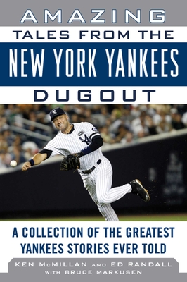 Amazing Tales from the New York Yankees Dugout: A Collection of the Greatest Yankees Stories Ever Told - McMillan, Ken, and Randall, Ed