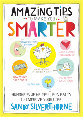 Amazing Tips to Make You Smarter: Hundreds of Helpful, Fun Facts to Improve Your Life! - Silverthorne, Sandy