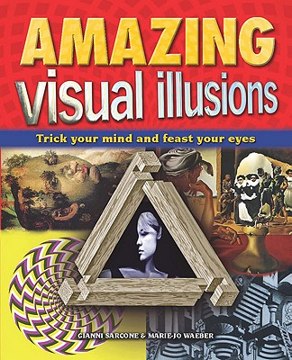 Amazing Visual Illusions: Trick Your Mind and Feast Your Eyes - Sarcone, Gianni, and Waeber, Marie Jo