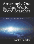 Amazingly Out of This World Word Searches: Aliens, UFO's, Space, Science Fiction, Artificial Intelligence and more!