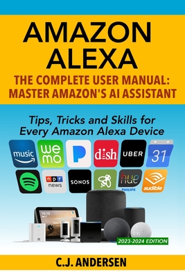 Amazon Alexa: The Complete User Manual - Tips, Tricks & Skills for Every Amazon Alexa Device - Andersen, Cj